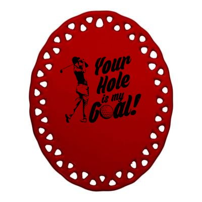 Your Hole Is My Goal! Funny Golfing Ceramic Oval Ornament