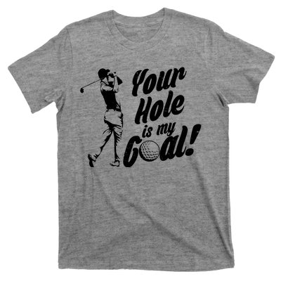 Your Hole Is My Goal! Funny Golfing T-Shirt