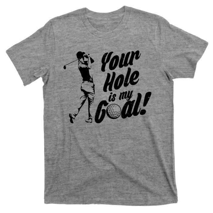 Your Hole Is My Goal! Funny Golfing T-Shirt