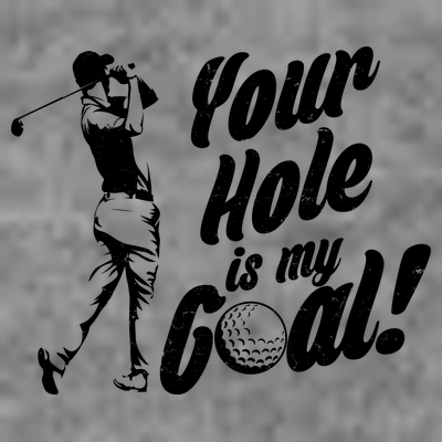 Your Hole Is My Goal! Funny Golfing T-Shirt