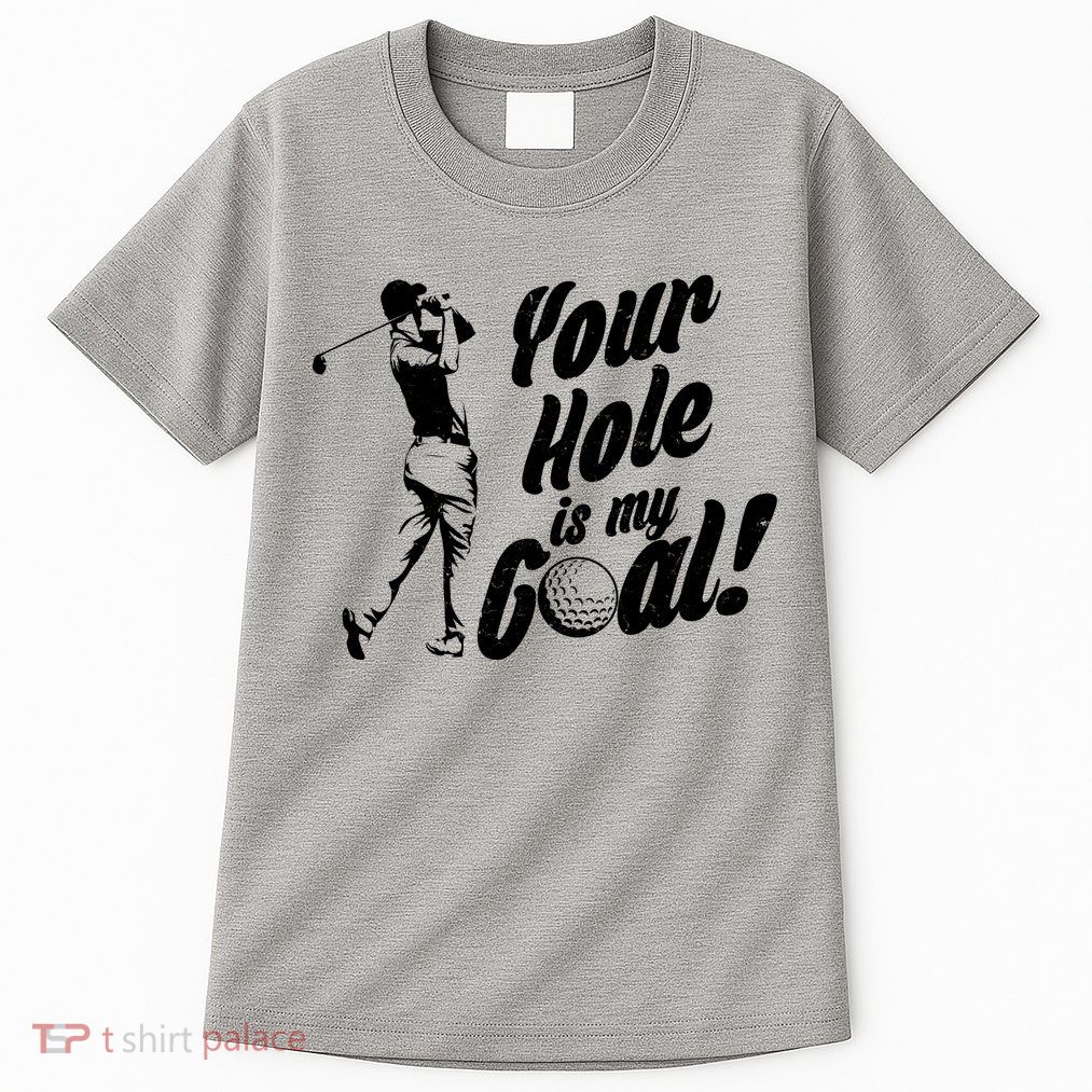 Your Hole Is My Goal! Funny Golfing Tall T-Shirt