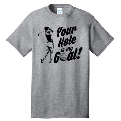 Your Hole Is My Goal! Funny Golfing Tall T-Shirt