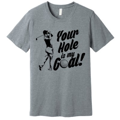 Your Hole Is My Goal! Funny Golfing Premium T-Shirt