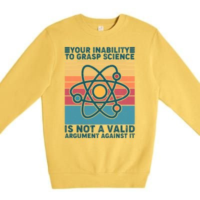 Your Inability to Grasp Science Is Not A Valid Argument Against It  Premium Crewneck Sweatshirt