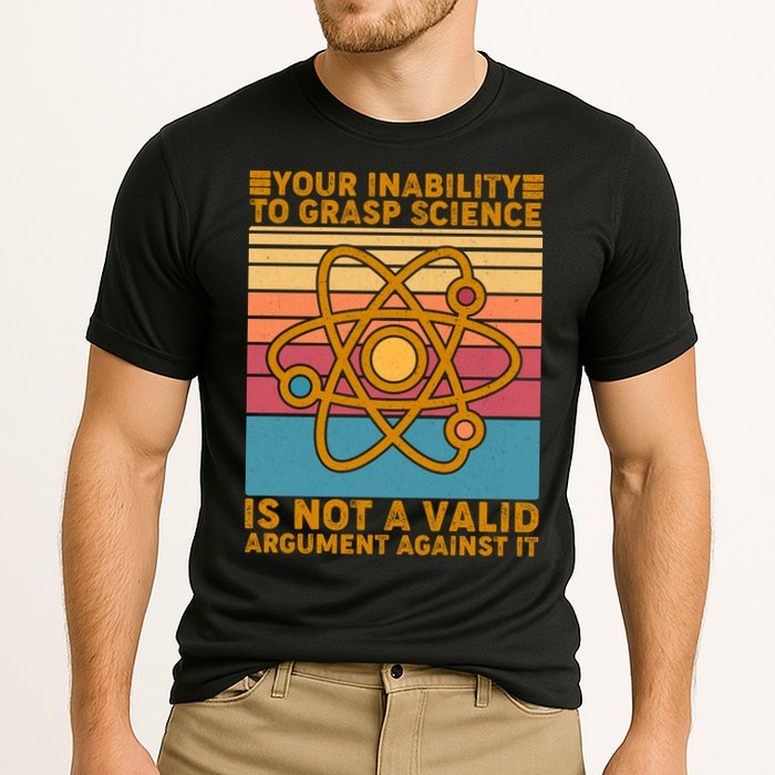 Your Inability to Grasp Science Is Not A Valid Argument Against It  Performance Shirt