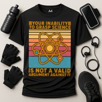Your Inability to Grasp Science Is Not A Valid Argument Against It  Performance Shirt