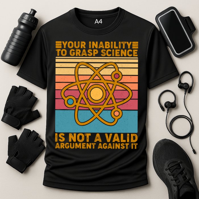 Your Inability to Grasp Science Is Not A Valid Argument Against It  Performance Shirt