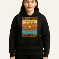 Your Inability to Grasp Science Is Not A Valid Argument Against It  Hoodie