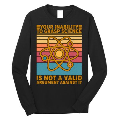 Your Inability to Grasp Science Is Not A Valid Argument Against It  Long Sleeve Shirt