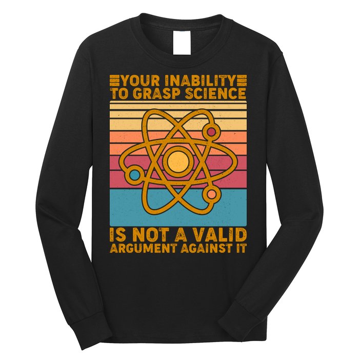 Your Inability to Grasp Science Is Not A Valid Argument Against It  Long Sleeve Shirt