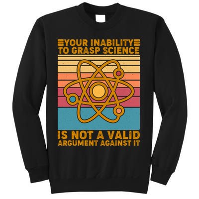 Your Inability to Grasp Science Is Not A Valid Argument Against It  Sweatshirt