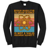 Your Inability to Grasp Science Is Not A Valid Argument Against It  Sweatshirt