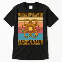 Your Inability to Grasp Science Is Not A Valid Argument Against It  Tall T-Shirt