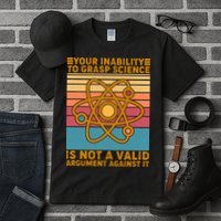 Your Inability to Grasp Science Is Not A Valid Argument Against It  Tall T-Shirt