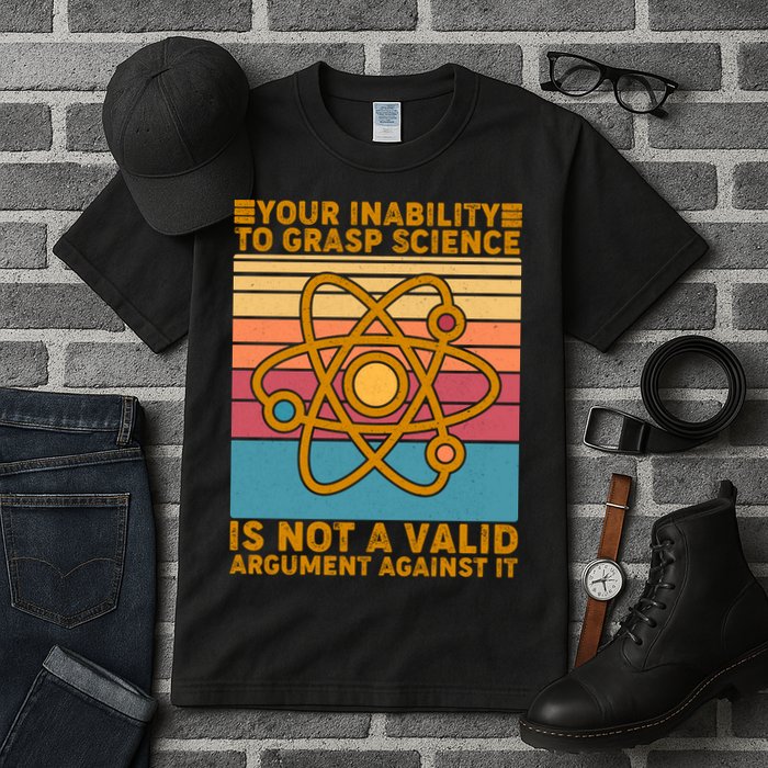 Your Inability to Grasp Science Is Not A Valid Argument Against It  Tall T-Shirt