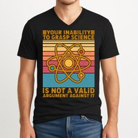 Your Inability to Grasp Science Is Not A Valid Argument Against It  V-Neck T-Shirt
