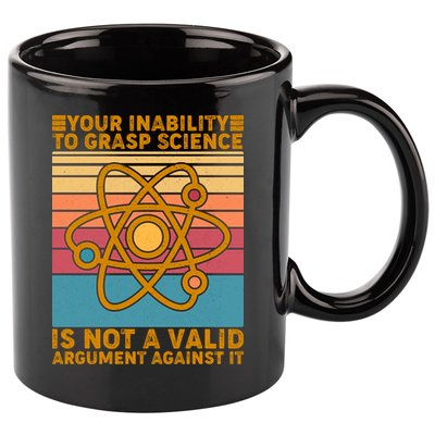 Your Inability to Grasp Science Is Not A Valid Argument Against It  11oz C Handle Ceramic Mug