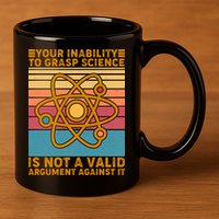 Your Inability to Grasp Science Is Not A Valid Argument Against It  11oz C Handle Ceramic Mug