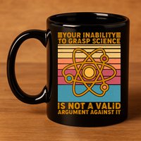 Your Inability to Grasp Science Is Not A Valid Argument Against It  11oz C Handle Ceramic Mug