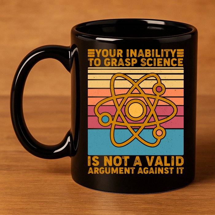 Your Inability to Grasp Science Is Not A Valid Argument Against It  11oz C Handle Ceramic Mug