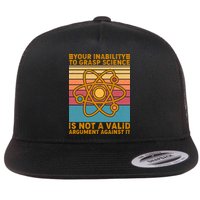Your Inability to Grasp Science Is Not A Valid Argument Against It  Flatbill Hat