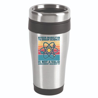 Your Inability to Grasp Science Is Not A Valid Argument Against It  16oz Travel Tumbler
