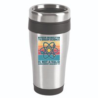 Your Inability to Grasp Science Is Not A Valid Argument Against It  16oz Travel Tumbler