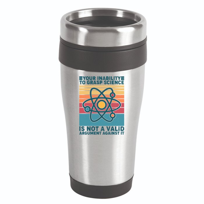 Your Inability to Grasp Science Is Not A Valid Argument Against It  16oz Travel Tumbler