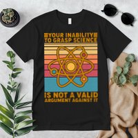 Your Inability to Grasp Science Is Not A Valid Argument Against It  Premium T-Shirt