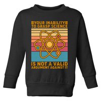 Your Inability to Grasp Science Is Not A Valid Argument Against It  Toddler Sweatshirt