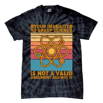 Your Inability to Grasp Science Is Not A Valid Argument Against It  Tie-Dye T-Shirt