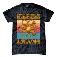 Your Inability to Grasp Science Is Not A Valid Argument Against It  Tie-Dye T-Shirt