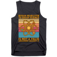 Your Inability to Grasp Science Is Not A Valid Argument Against It  Tank Top