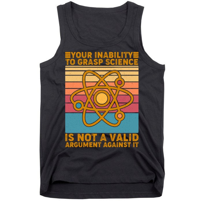Your Inability to Grasp Science Is Not A Valid Argument Against It  Tank Top