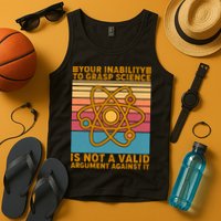 Your Inability to Grasp Science Is Not A Valid Argument Against It  Tank Top