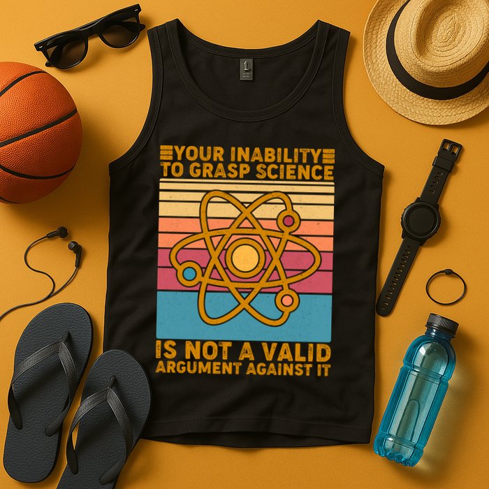 Your Inability to Grasp Science Is Not A Valid Argument Against It  Tank Top
