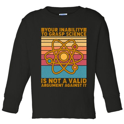 Your Inability to Grasp Science Is Not A Valid Argument Against It  Toddler Long Sleeve Shirt