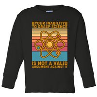 Your Inability to Grasp Science Is Not A Valid Argument Against It  Toddler Long Sleeve Shirt
