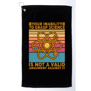 Your Inability to Grasp Science Is Not A Valid Argument Against It  Platinum Collection Golf Towel