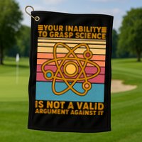 Your Inability to Grasp Science Is Not A Valid Argument Against It  Golf Towel
