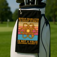 Your Inability to Grasp Science Is Not A Valid Argument Against It  Golf Towel