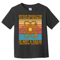 Your Inability to Grasp Science Is Not A Valid Argument Against It  Toddler T-Shirt