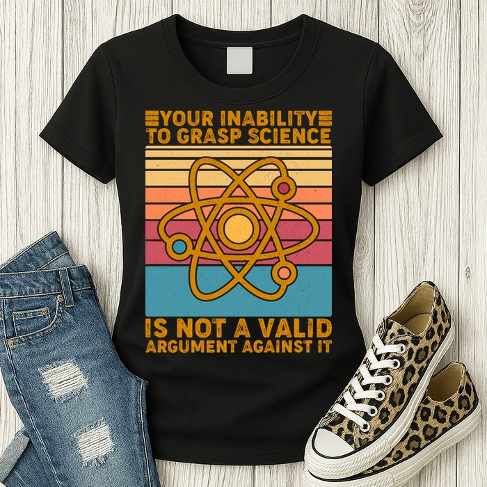 Your Inability to Grasp Science Is Not A Valid Argument Against It  Womens T-Shirt