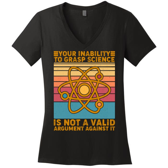 Your Inability to Grasp Science Is Not A Valid Argument Against It  Women's V-Neck T-Shirt