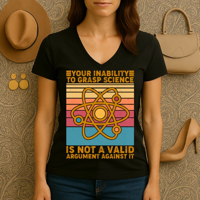 Your Inability to Grasp Science Is Not A Valid Argument Against It  Women's V-Neck T-Shirt