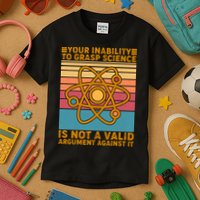 Your Inability to Grasp Science Is Not A Valid Argument Against It  Kids T-Shirt