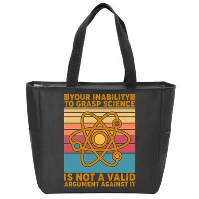 Your Inability to Grasp Science Is Not A Valid Argument Against It  Zip Tote Bag