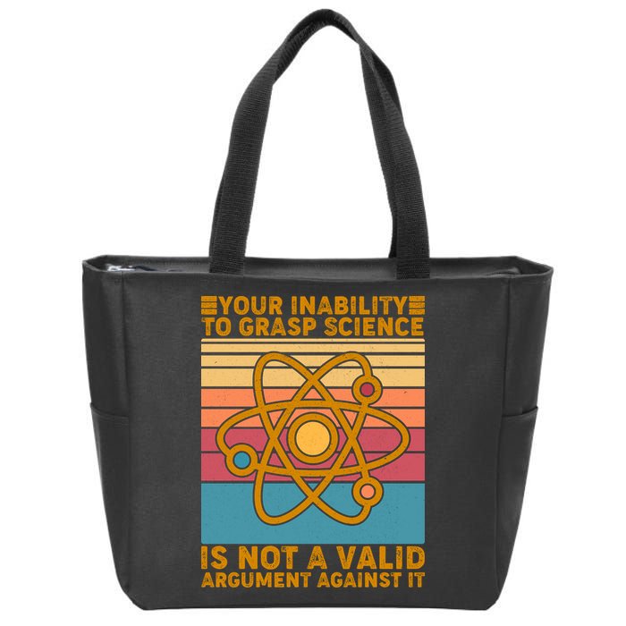 Your Inability to Grasp Science Is Not A Valid Argument Against It  Zip Tote Bag