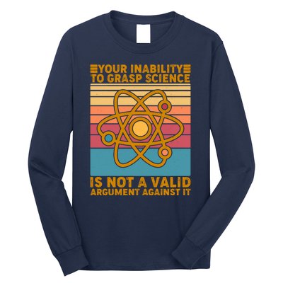 Your Inability to Grasp Science Is Not A Valid Argument Against It  Long Sleeve Shirt