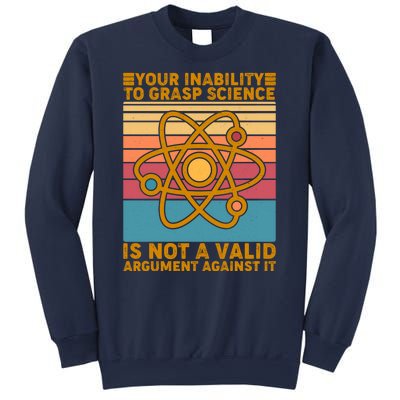 Your Inability to Grasp Science Is Not A Valid Argument Against It  Sweatshirt